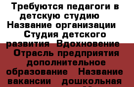 Требуются педагоги в детскую студию. › Название организации ­ Студия детского развития “Вдохновение“ › Отрасль предприятия ­ дополнительное образование › Название вакансии ­ дошкольная подготовка › Место работы ­ центр Артем › Подчинение ­ директор › Возраст от ­ 30 › Возраст до ­ 45 - Приморский край, Артем г. Работа » Вакансии   . Приморский край